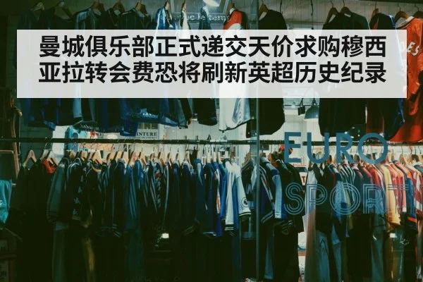 曼城俱乐部正式递交天价求购穆西亚拉转会费恐将刷新英超历史纪录